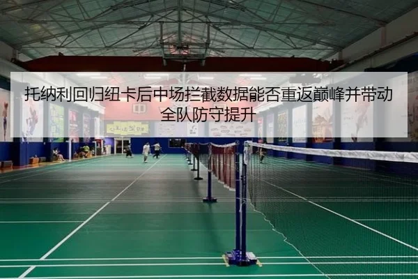 托纳利回归纽卡后中场拦截数据能否重返巅峰并带动全队防守提升