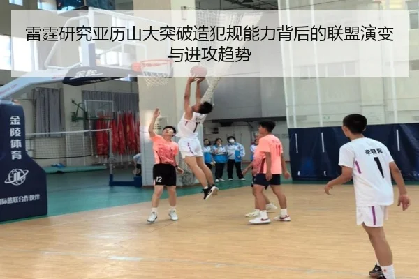 雷霆研究亚历山大突破造犯规能力背后的联盟演变与进攻趋势